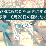 628はあなたを幸せにする数字！6月28日の隠された力とは