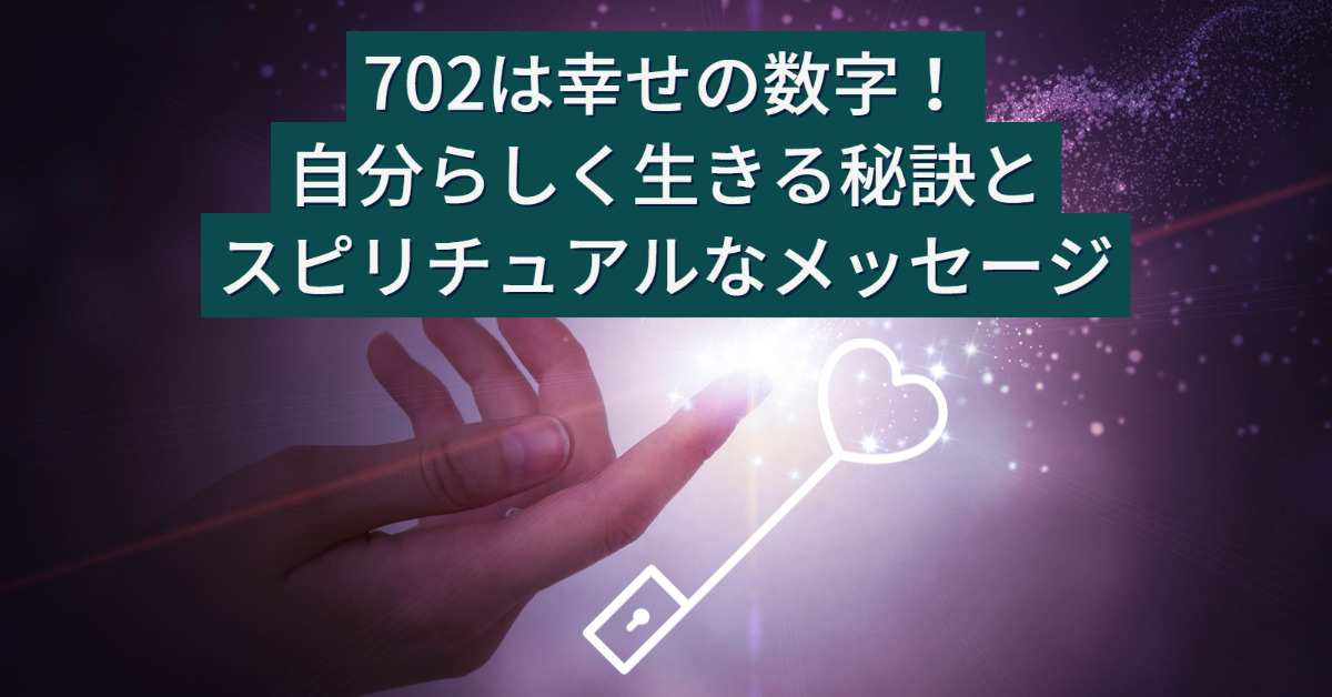 702は幸せの数字！自分らしく生きる秘訣とスピリチュアルなメッセージ