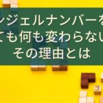 エンジェルナンバーを信じても何も変わらない？その理由とは