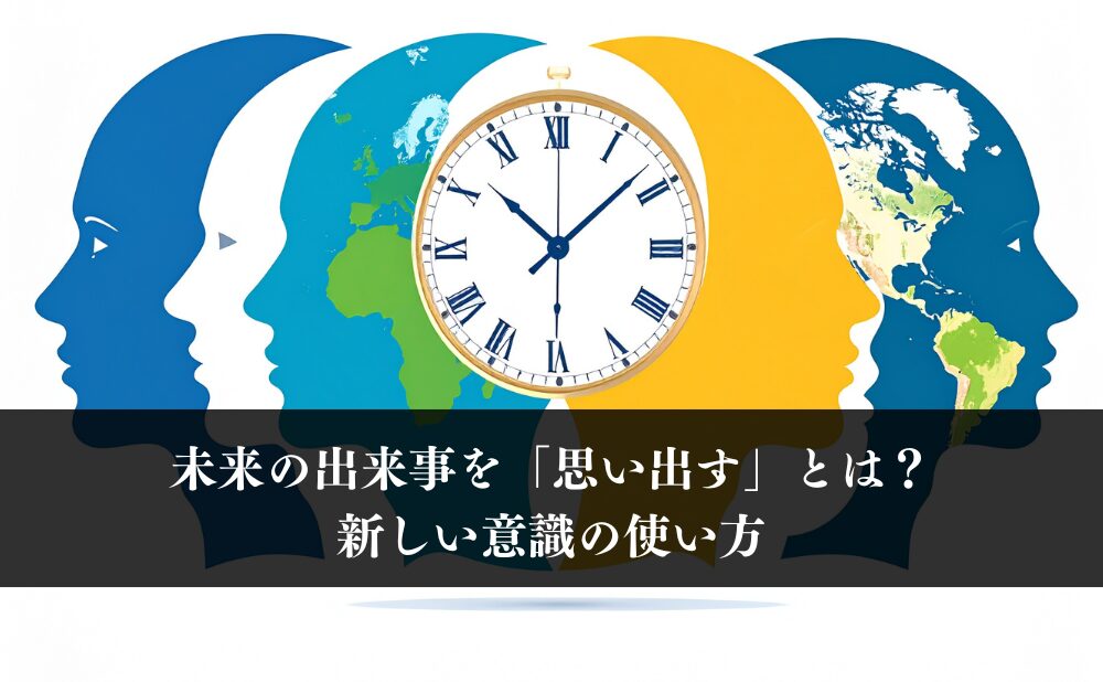 未来の出来事を「思い出す」とは?新しい意識の使い方
