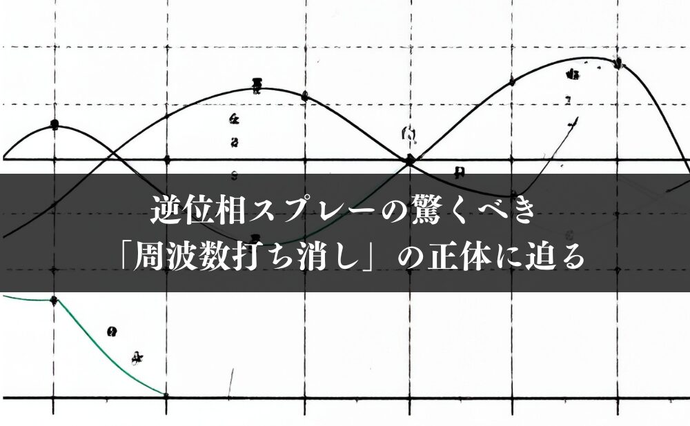 逆位相スプレーの驚くべき「周波数打ち消し」の正体に迫る